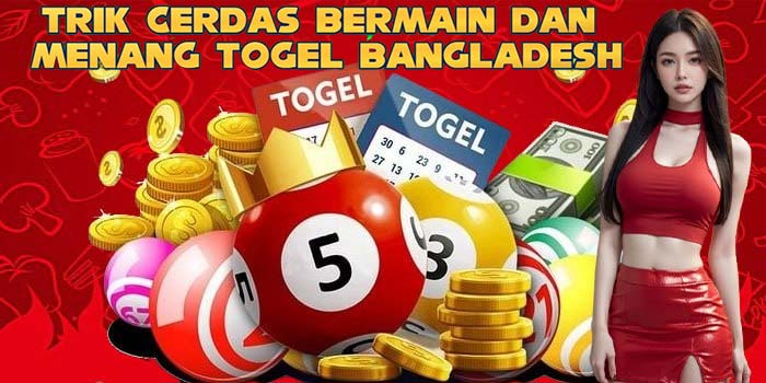 Trik Cerdas Bermain dan Menang Togel Bangladesh